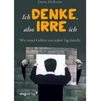 David McRaney Ich Denke, Also Irre Ich: Wie Unser Gehirn Uns Jeden Tag Täuscht