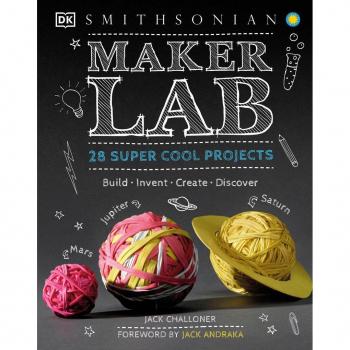 Jack Challoner Maker Lab: 28 Super Cool Projects: Build * Invent * Create * Discover