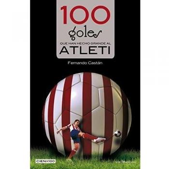 100 Goles Que Han Hecho Grande Al Atleti