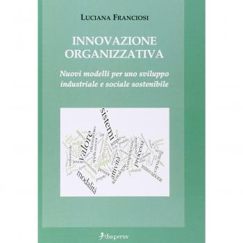 Innovazione organizzativa. Nuovi modelli per uno sviluppo industriale e sociale sostenibile