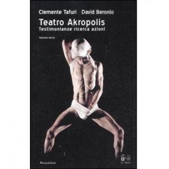 Teatro Akropolis. Testimonianze ricerca azioni (Vol. 3)