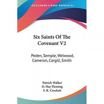 Six Saints Of The Covenant V2: Peden, Semple, Welwood, Cameron, Cargill, Smith