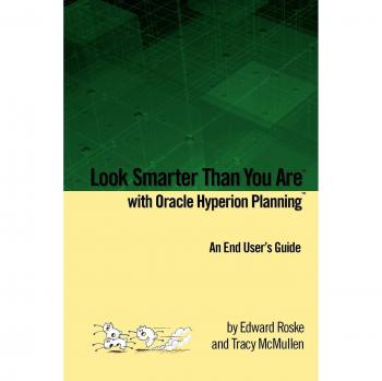 Look Smarter Than You Are with Oracle Hyperion Planning: An End User's Guide