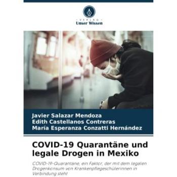 COVID-19 Quarantäne und legale Drogen in Mexiko: COVID-19-Quarantäne, ein Faktor, der mit dem legalen Drogenkonsum von Krankenpflegeschülerinnen in Verbindung steht
