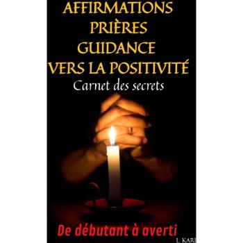 Affirmations Prieres Guidance Vers La Positivite Carnet Des Secrets: Positivité