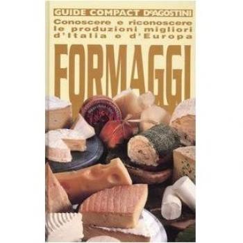 Formaggi. Conoscere e riconoscere le produzioni migliori d'Italia e d'Europa. E