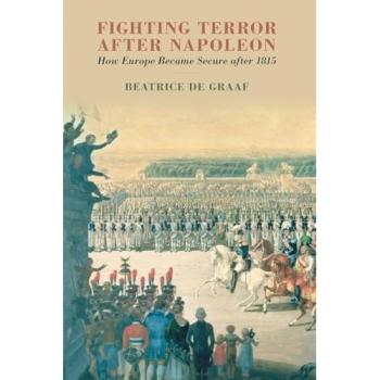 Fighting Terror after Napoleon : How Europe Became Secure after 1815