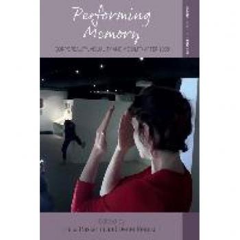 Performing Memory: Corporeality, Visuality, and Mobility after 1968 (Making Sense of History, 47)
