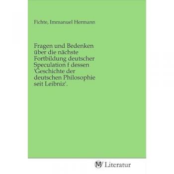 Fragen und Bedenken über die nächste Fortbildung deutscher Speculation f dessen 'Geschichte der deut