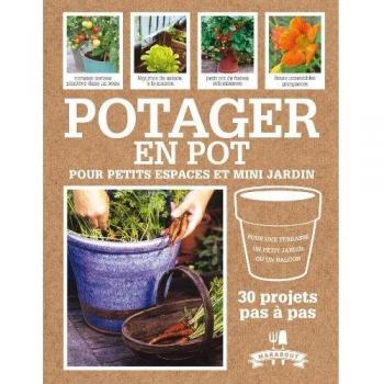 Potager en pot : 30 projets pas à pas pour cultiver ses fruits, légumes et herbes aromatiques