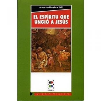 El Espíritu que ungió a Jesús: El Espíritu Santo en la vida cristiana