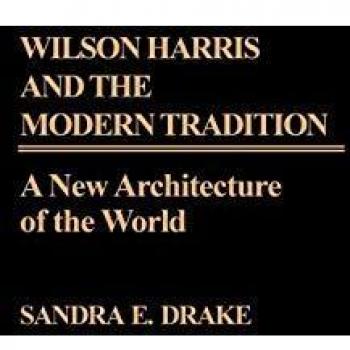 Wilson Harris and the Modern Tradition: A New Architecture of the World
