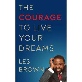 The Courage to Live Your Dreams by Les Brown