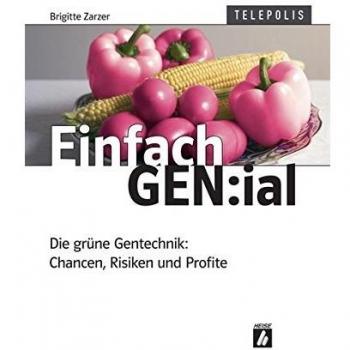 Einfach GEN:ial. Die grüne Gentechnik: Chancen, Risiken und Profite