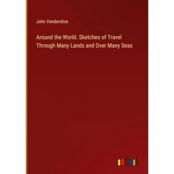 Around the World. Sketches of Travel Through Many Lands and Over Many Seas