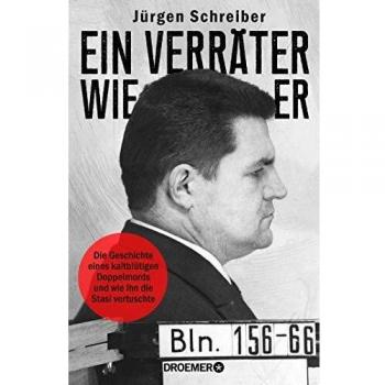 Ein Verräter wie er: Die Geschichte eines kaltblütigen Doppelmords und wie ihn die Stasi vertuschte