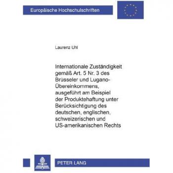 Internationale Zuständigkeit gemäss Art. 5 Nr. 3 des Brüsseler und Lugano-Übereinkommens ausgeführt am Beispiel der Produktehaftung unter Berücksichtigung des deutschen englischen schweizerischen und US-amerikanischen Rechts