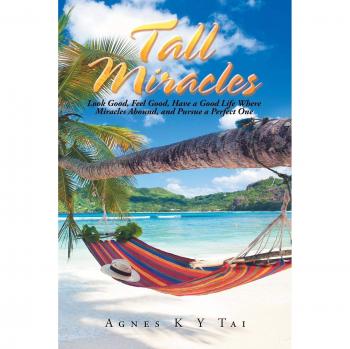 Tall Miracles: Look Good, Feel Good, Have a Good Life Where Miracles Abound, and Pursue a Perfect One