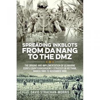 Spreading Ink Blots from Da Nang to the DMZ : The Origins and Implementation of US Marine Corps Counterinsurgency Strategy in Vietnam, March 1965 to November 1968