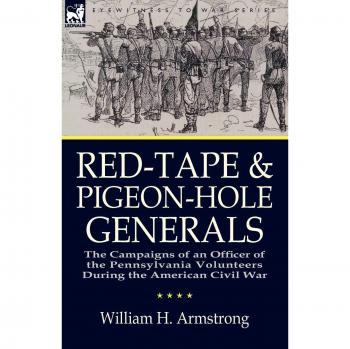Red-Tape and Pigeon-Hole Generals: The Campaigns of an Officer of the Pennsylvania Volunteers During the American Civil War