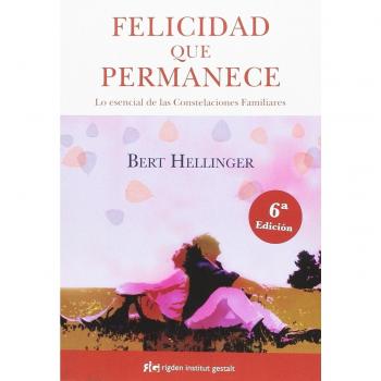 Felicidad que permanece : lo esencial de las constelaciones familiares
