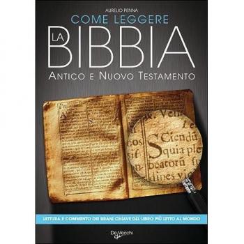 Come leggere la Bibbia. Antico e Nuovo Testamento. Brani scelti, spiegati e commentati del libro più letto del mondo