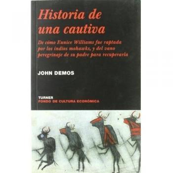 HISTORIA DE UNA CAUTIVA.De como Eunice Williams fue raptada por los indios mohawks, y del vano peregrinaje de su padre para recuperarla