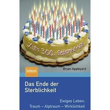 Das Ende der Sterblichkeit: Ewiges Leben: Traum – Alptraum – Wirklichkeit