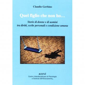 Quel figlio che non ho.... Storie di donne e di uomini tra diritti, scelte personali e condizione umana