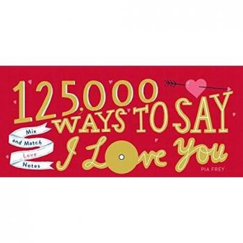 125,000 Ways to Say I Love You: Mix and Match Love Notes