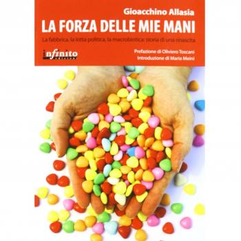 La forza delle mie mani. La fabbrica, la lotta politica, la macrobiotica: storia di una rinascita