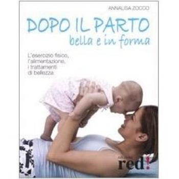 Dopo il parto, bella e in forma. L'esercizio fisico, l'alimentazione, i trattamenti di bellezza. Ediz. illustrata