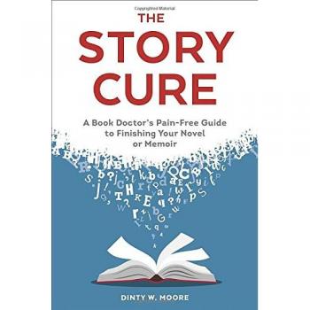 The Story Cure: A Book Doctor's Pain-Free Guide to Finishing Your Novel or Memoi