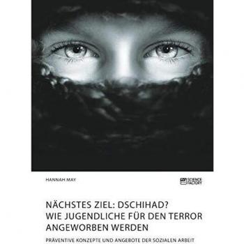 Nächstes Ziel: Dschihad? Wie Jugendliche für den Terror angeworben werden: Präventive Konzepte und Angebote der Sozialen Arbeit