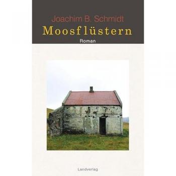 Schmidt, Joachim B. Moosflüstern: Roman