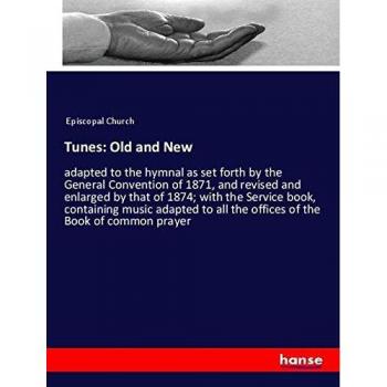 Tunes: Old and New: adapted to the hymnal as set forth by the General Convention of 1871, and revised and enlarged by that of 1874; with the Service ... all the offices of the Book of common prayer