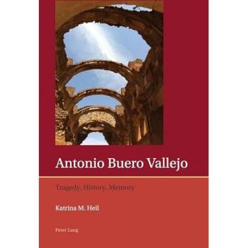 Antonio Buero Vallejo: Tragedy, History, Memory (Iberian and Latin American Studies: The Arts, Literature, and Identity, Band 12)