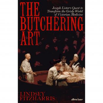 The Butchering Art: Joseph Lister's Quest to Transform... by Fitzharris, Lindsey