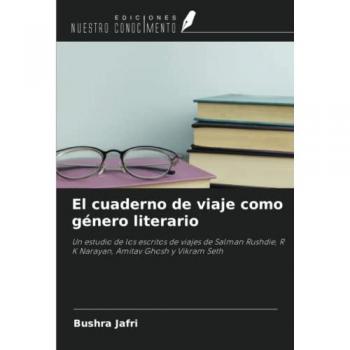El cuaderno de viaje como género literario: Un estudio de los escritos de viajes de Salman Rushdie, R K Narayan, Amitav Ghosh y Vikram Seth