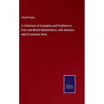 A Collection of Examples and Problems in Pure and Mixed Mathematics, with Answers and Occasional Hints