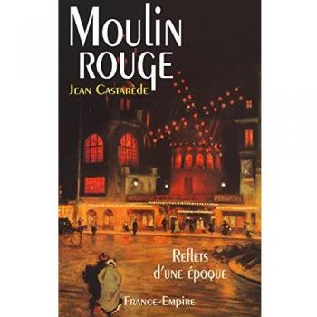 Le Moulin-Rouge. Reflets d'une époque