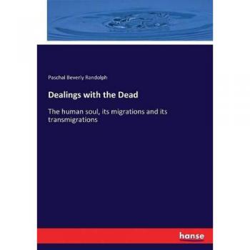 Dealings with the Dead: The human soul, its migrations and its transmigrations
