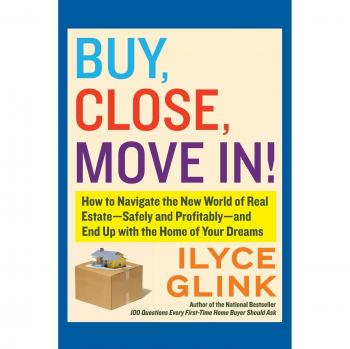 Buy, Close, Move In!: How to Navigate the New World of Real Estate--Safely and Profitably--and End Up with the Home of Your Dreams