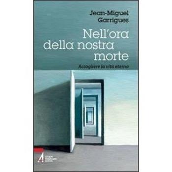 Nell'ora della nostra morte. Accogliere la vita eterna