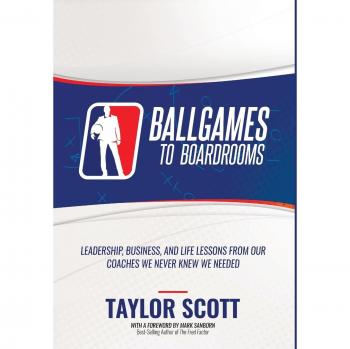 BALLGAMES TO BOARDROOMS: Leadership, Business, and Life Lessons From Our Coaches We Never Knew We Needed