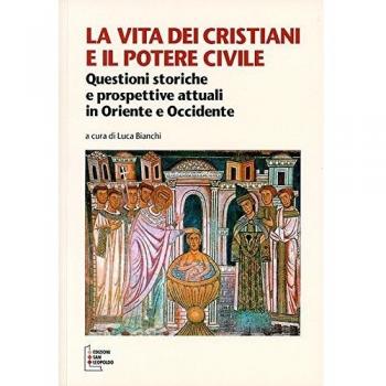La vita dei cristiani e il potere civile. Questioni storiche e prospettive attuali in oriente ed occidente