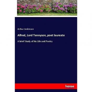 Alfred, Lord Tennyson, poet laureate: A brief Study of his Life and Poetry
