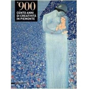 '900. Cento anni di creatività in Piemonte. Catalogo della mostra