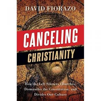 Canceling Christianity: How The Left Silences Churches, Dismantles The Constitution, And Divides Our Culture