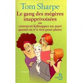 TOM SHARPE Le Gang Des Mégères Inapprivoisées : Ou Comment Kidnapper Un Mari Quand On N'A Rien Pour Plaire